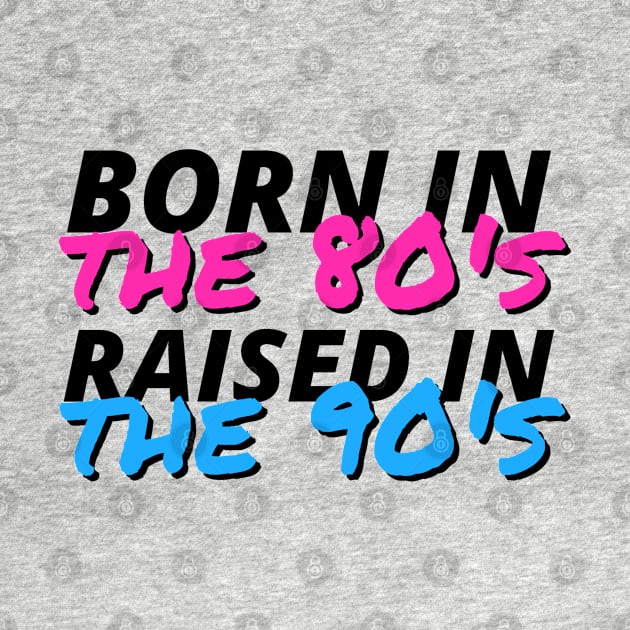 Born In The 80's Raised In The 90's by deanbeckton